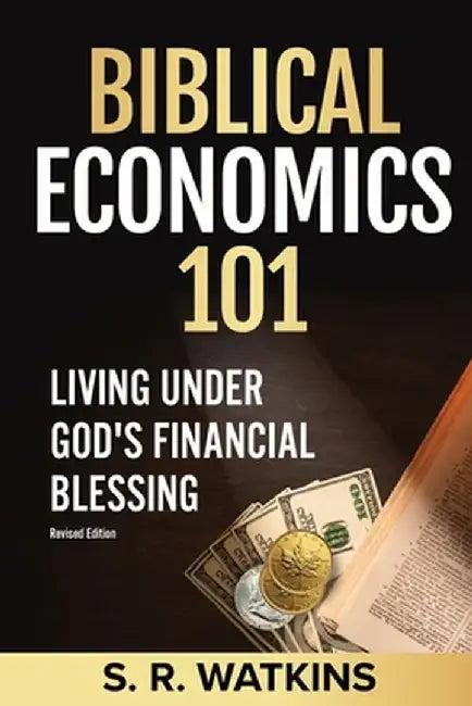 Biblical Economics 101: Living Under God's Financial Blessing by S. R. Watkins