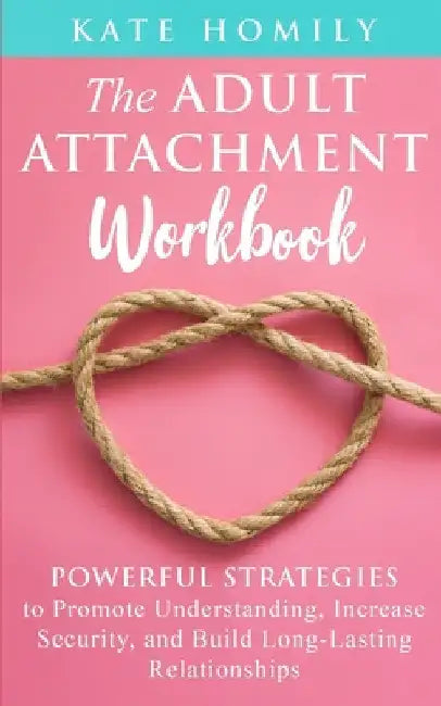 The Adult Attachment Workbook by Kate Homily