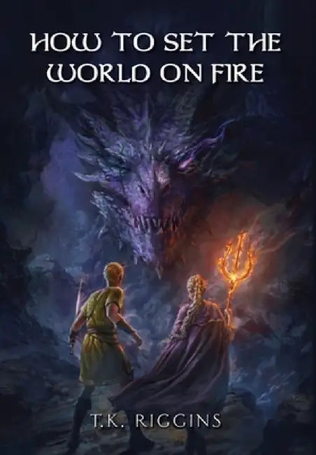 How To Set The World On Fire by T. K. Riggins