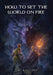 How To Set The World On Fire by T. K. Riggins