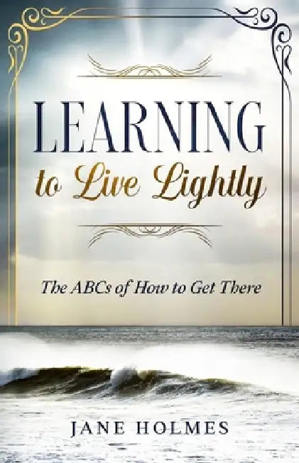 Learning To Live Lightly: The ABCs of How To Get There by Jane Holmes