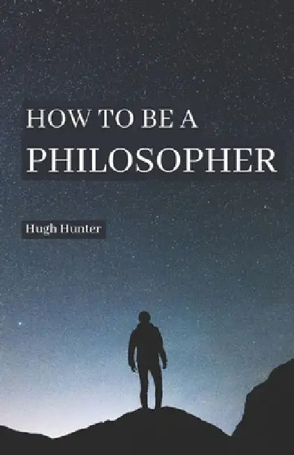 How to be a Philosopher by Hugh Hunter