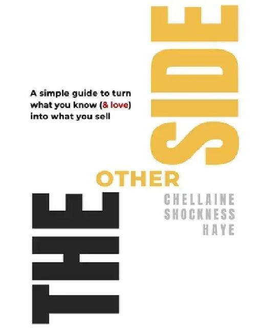 The Other Side: A Simple Guide to Turn What You Know (& Love) Into What You Sell by Chellaine Shockness Haye