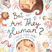 But, are they human? by Caitlin Nickel