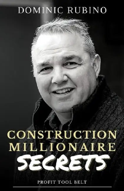 Construction Millionaire Secrets: How to build a million or multimillion-dollar contracting business the smart way. by Dominic Rubino