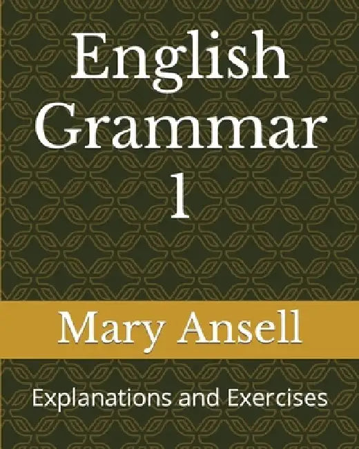 English Grammar 1: Explanations and Exercises by Mary Ansell