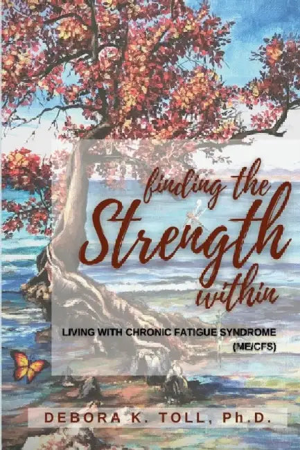 Finding the Strength Within: Living with Chronic Fatigue Syndrome (ME/CFS) by Debora K. Toll