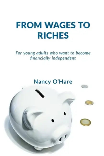 From Wages to Riches: For young adults who want to become financially independent by Nancy O'Hare