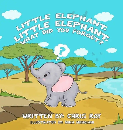 Little Elephant, Little Elephant, What Did You Forget? by Chris Roy