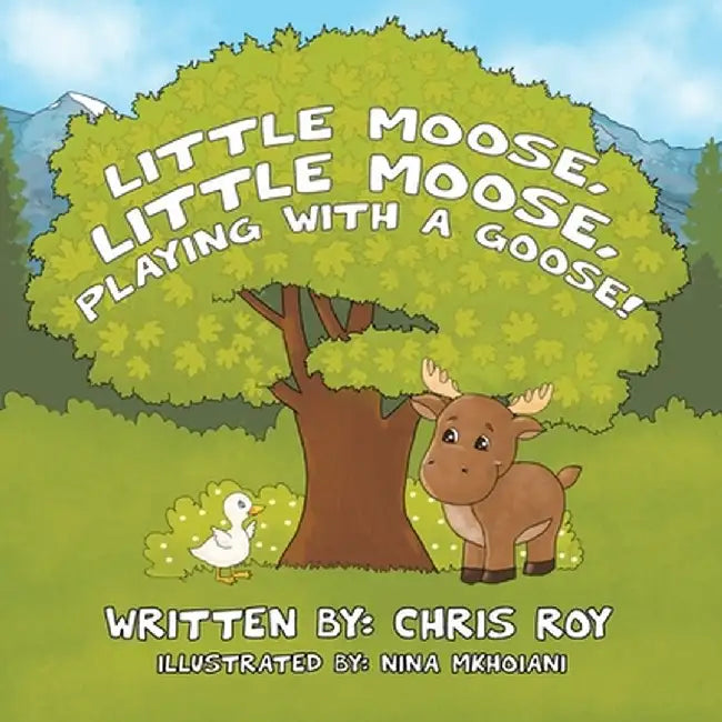 Little Moose, Little Moose, Playing With A Goose! by Chris Roy