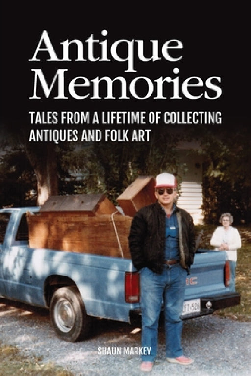 Antique Memories: Tales from a Lifetime of Collecting Antiques and Folk Art by Shaun Markey