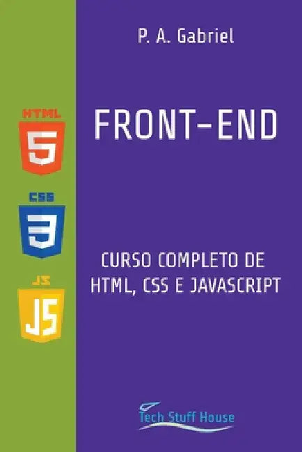 Front-End: Curso Completo de HTML, CSS e JavaScript by P. A. Gabriel