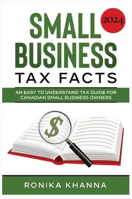 Small Business Tax Facts: An Easy to Understand Tax Guide for Canadian Small Business Owners by Ronika Khanna