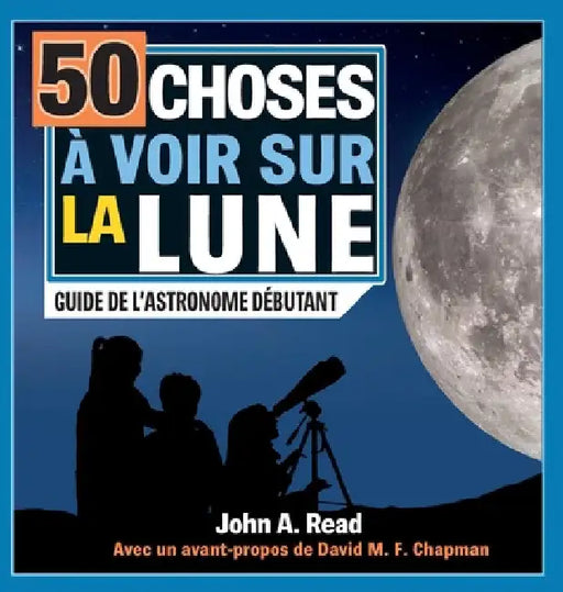 50 choses à voir sur la Lune: Guide de l'astronome débutant by John A. Read