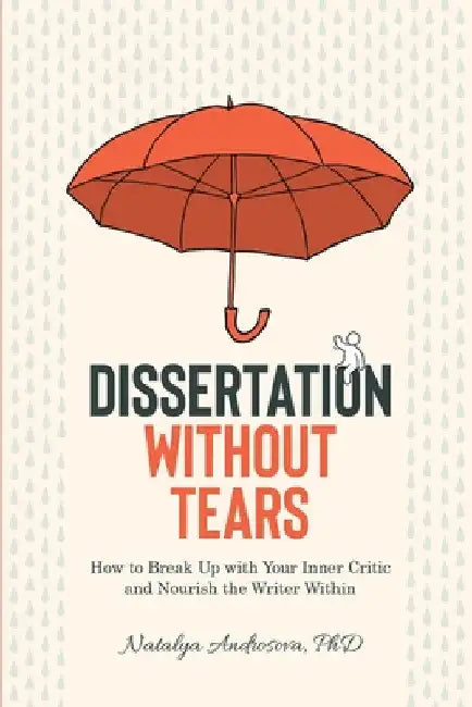 Dissertation Without Tears: How to Break Up with Your Inner Critic and Nourish the Writer Within by Natalya Androsova