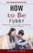 How to Be Funny: Honest & Genuine Advice on How to Be Funny (Releasing Your Inner Comedian and Improving Your Sense of Humor) by Kenneth Rosa