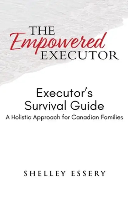 The Empowered Executor - Executor's Survival Guide by Shelley Essery