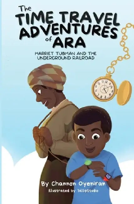 The Time Travel Adventures of Ara: Harriet Tubman and The Underground Railroad by Channon Oyeniran