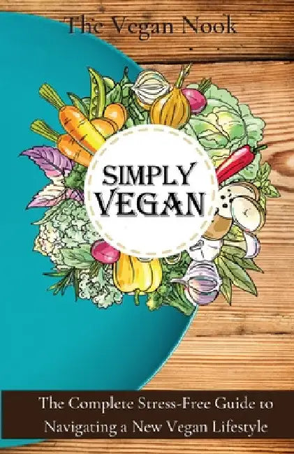 Simply Vegan: The Complete Stress-Free Guide to Navigating a New Vegan Lifestyle by Vanessa Gardener