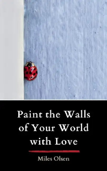 Paint the Walls of Your World with Love by Miles Olson