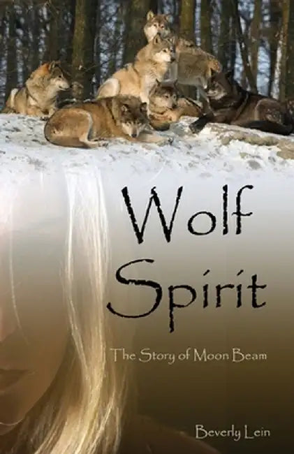 Wolf Spirit: The Story of Moon Beam by Beverly Lein