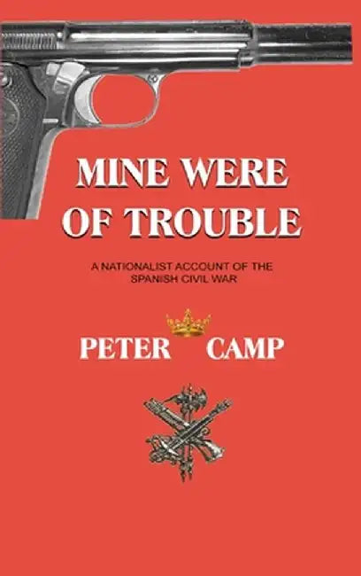 Mine Were of Trouble: A Nationalist Account of the Spanish Civil War by Peter Kemp