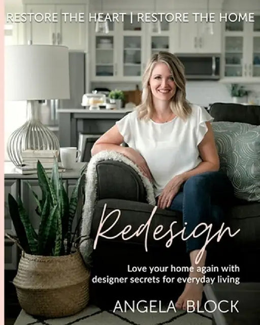 Redesign: Restore the Heart - Restore the Home by Angela Block