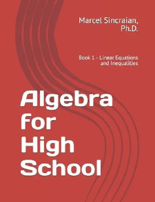 Algebra for High School: Book 1 - Linear Equations and Inequalities by Marcel Sincraian