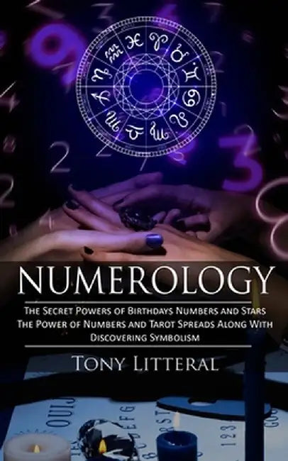Numerology: The Secret Powers of Birthdays Numbers and Stars (The Power of Numbers and Tarot Spreads Along With Discovering Symbol by Tony Litteral