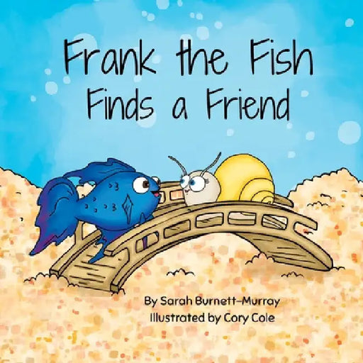 Frank the Fish Finds a Friend (A Portion of All Proceeds Donated to Support Friendship) by Sarah Burnett-Murray