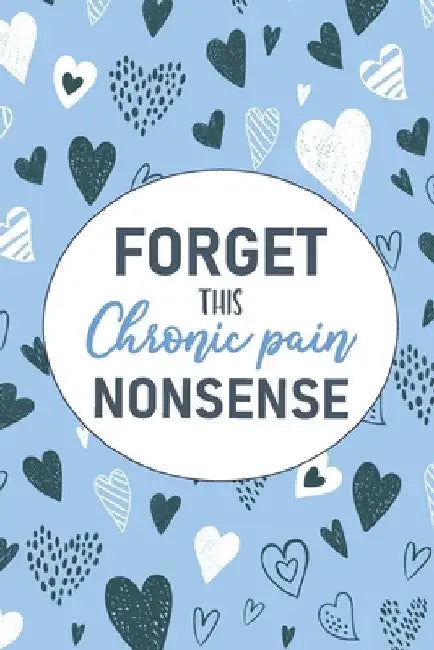Forget This Chronic Pain Nonsense: A Pain & Symptom Tracking Journal for Chronic Pain & Illness by Wellness Warrior Press
