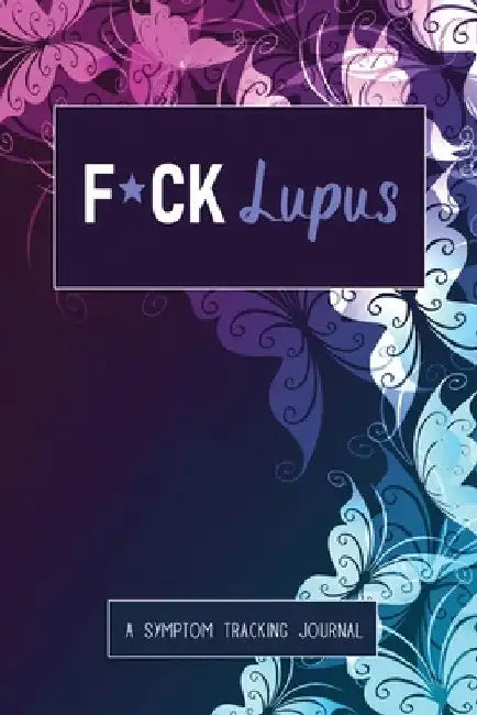 F*ck Lupus: A Symptom & Pain Tracking Journal for Lupus and Chronic Illness by Wellness Warrior Press