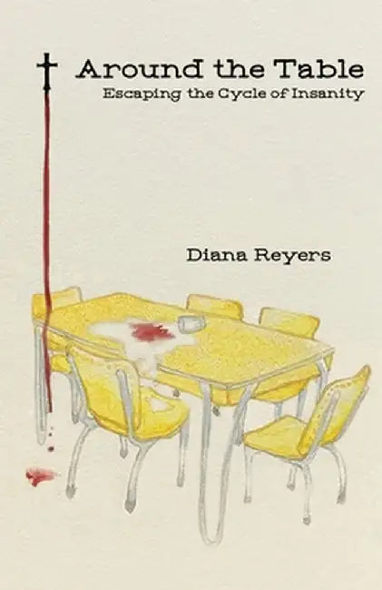 Around the Table: Escaping the Cycle of Insanity by Diana Reyers