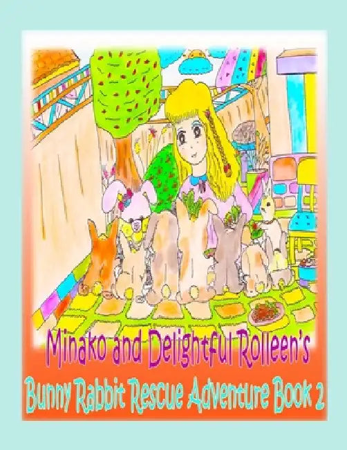 Minako and Delightful Rolleen's Bunny Rabbit Rescue Adventure Book 2 by Rowena Kong