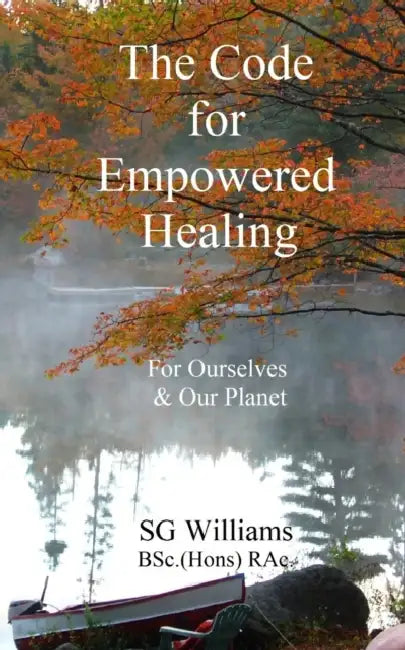 The Code for Empowered Healing: For Ourselves & Our Planet by Sg Williams