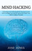 Mind Hacking: Unleashing Your Full Potential for Personal Growth (How to change your mind for good and Unlock Your Mind's Limitless by Jose Jones