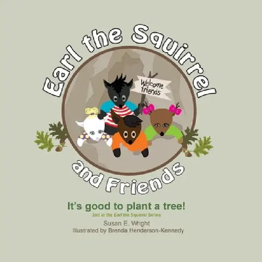 Earl the Squirrel and Friends - It's good to plant a tree!: It's good to plant a tree! by Susan E. Wright
