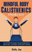 Mindful Body Calisthenics: The Ultimate Bodyweight Training Bundle Pack To Build Muscle, Lose Weight, and Increase Flexibility 3 Books In 1 by Daily Jay