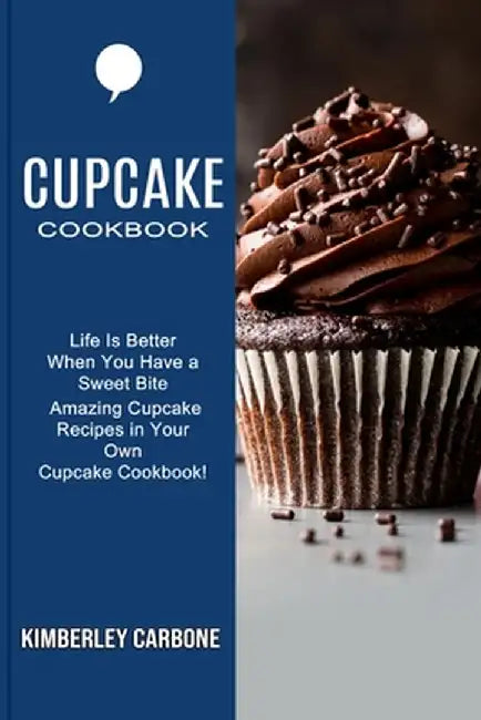 Cupcake Cookbook: Amazing Cupcake Recipes in Your Own Cupcake Cookbook! (Life Is Better When You Have a Sweet Bite) by Kimberley Carbone