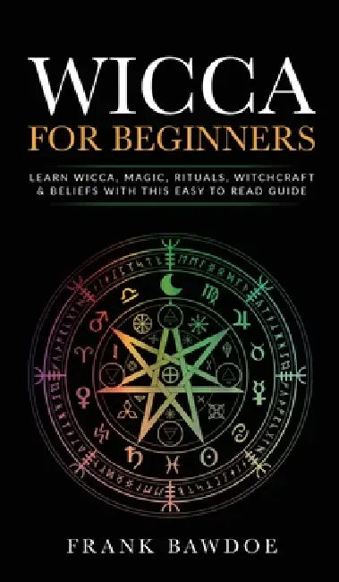 Wicca for Beginners: Learn Wicca, Magic, Rituals, Witchcraft and Beliefs with This Easy to Read Guide   Learn Wicca, Magic, Rituals, by Frank Bawdoe