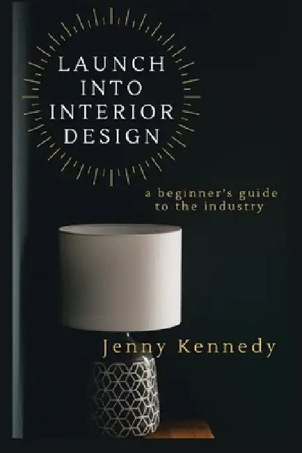 Launch Into Interior Design: a beginner's guide to the industry by Jenny Kennedy
