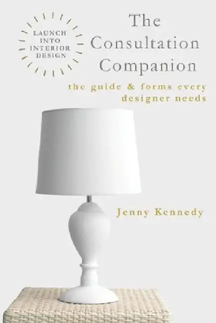 The Consultation Companion: The Guide & Forms Every Designer Needs by Jenny Kennedy