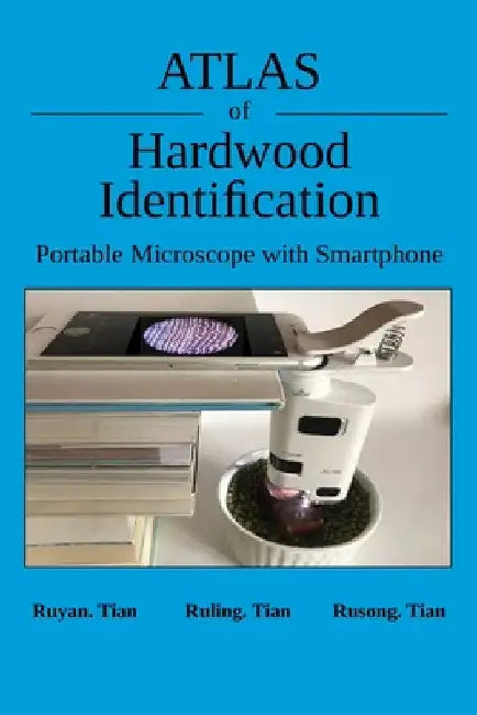 Atlas of Hardwood Identification Portable Microscope with Smartphone by Ruyan Tian