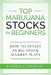 Top Marijuana Stocks for Beginners: How to Invest in Big Stock Market Plays by Randall Stewart