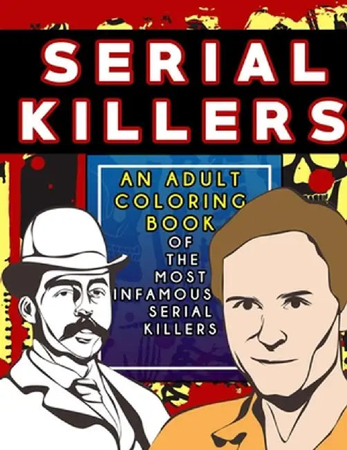 Serial Killers: An Adult Coloring Book Full of Famous Serial Killers For True Crime Fans by Fred E. Vorhees