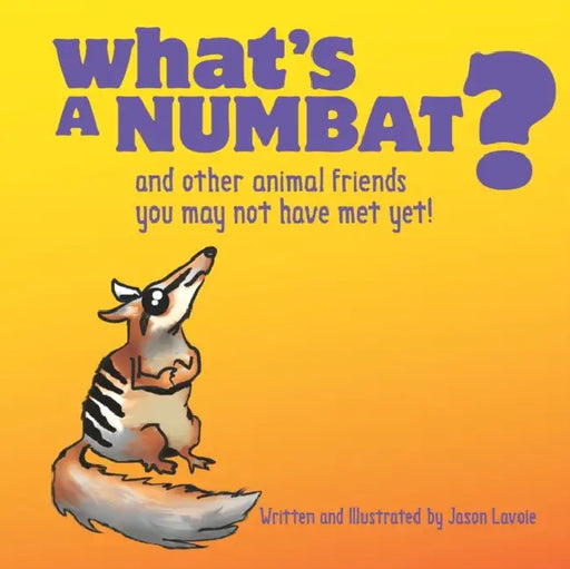 What's A Numbat?: And Other Animal Friends You May Not Have Met Yet! by Jason Lavoie