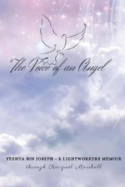 The Voice of an Angel: Yeshua Bin Joseph - a light workers memoir by Racquel Marshall