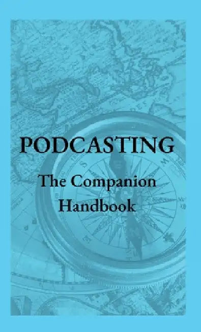 Podcasting - The Companion Handbook: A Guide to Producing and Publishing Your Podcast by Steven Christianson
