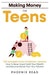 Making Money for Teens: The Teenagers Guide to Personal Finance: How to Save, Invest, Build Your Wealth, and Become Richer than Your Parents by Phoenix Read