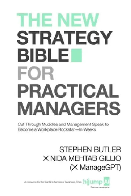 The New Strategy Bible for Practical Managers: Cut Through Muddles and Management Speak to Become a Workplace Rockstar-In Weeks by Nida Mehtab Gillio, Stephen Butler
